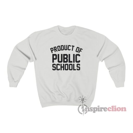 Product Of Public Schools Sweatshirt