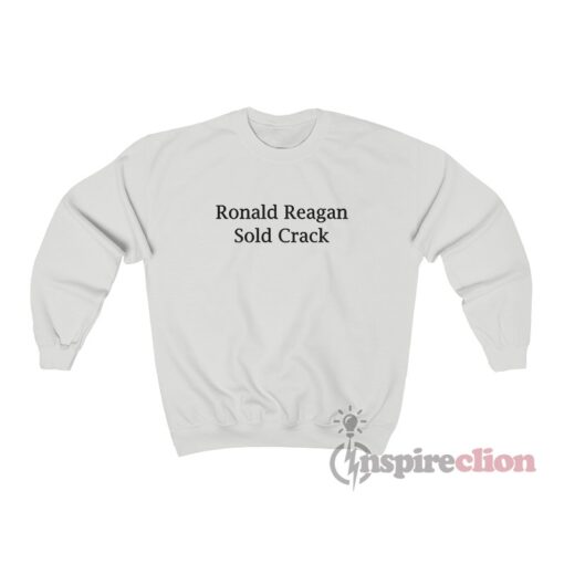 Ronald Reagan Sold Crack Sweatshirt