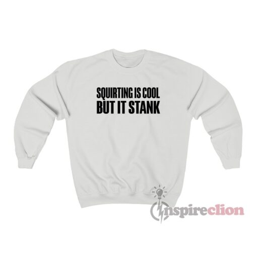 Squirting Is Cool But It Stank Sweatshirt