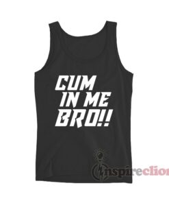 Cum In Me Bro Tank Top Unisex Cheap Custom Trendy