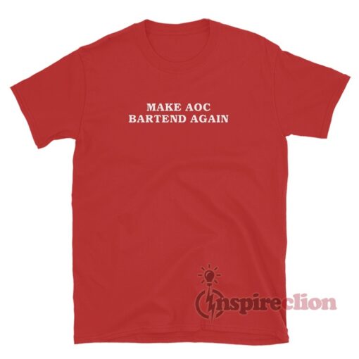 Make AOC Bartend Again T-Shirt