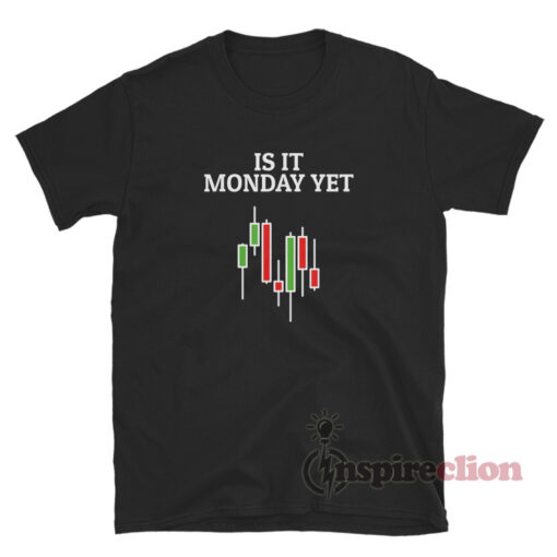 Is It Monday Yet Stock Market Traders Funny T-Shirt