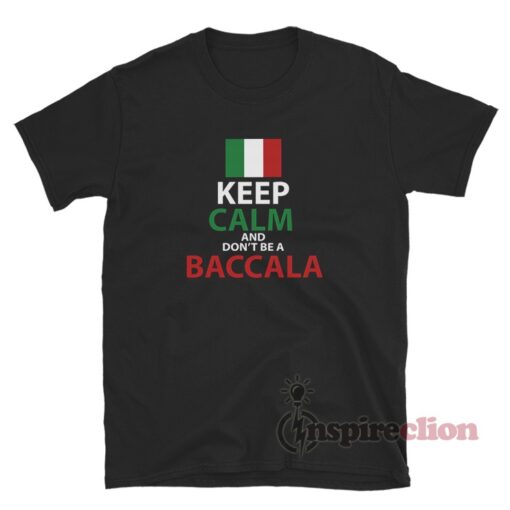 Italy Keep Calm And Don't Be A Baccala T-Shirt