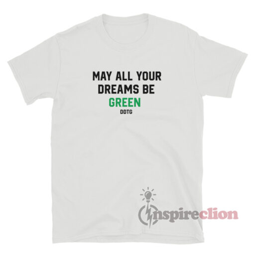 May All Your Dreams Be Green T-Shirt