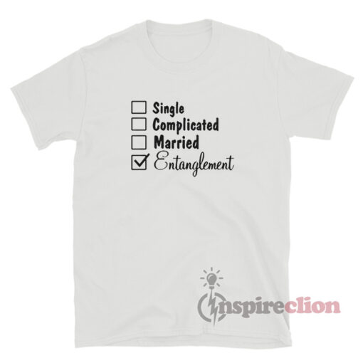 Single Complicated Married Entanglement T-Shirt