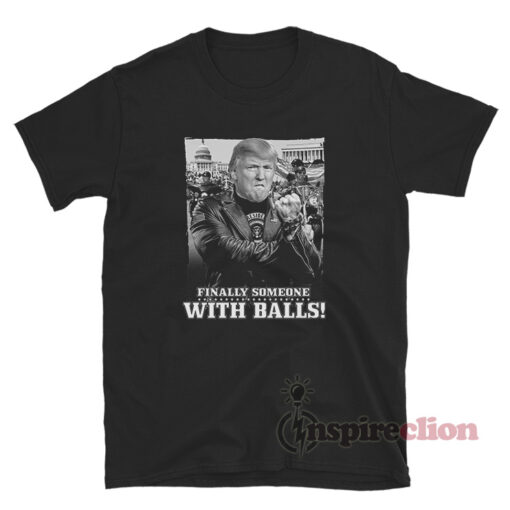 Donald Trump Finally Someone With Balls T-Shirt