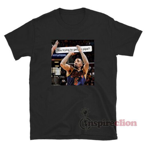 You Trying to Get The Pipe? JR Smith T-Shirt
