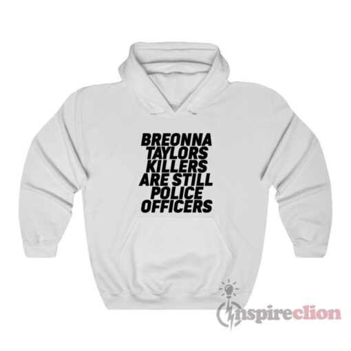 Breonna Taylors Killers Are Still Police Officers Hoodie
