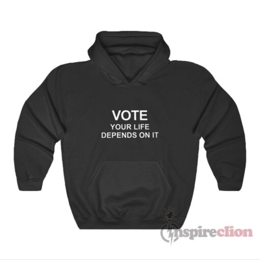 Vote like Your Life Depends On It Hoodie