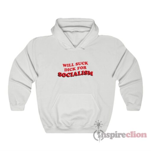 Will Suck Dick For Socialism Hoodie