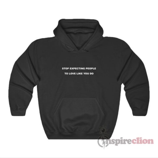 Stop Expecting People To Love Like You Do Hoodie