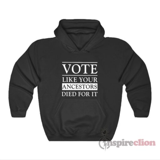 Vote Like Your Ancestors Died For It Hoodie