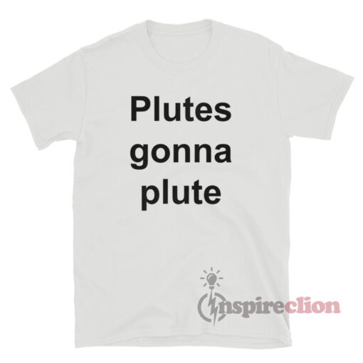 Plutes Gonna Plute T-Shirt