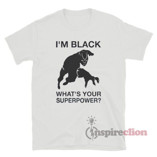 I'm Black Panther What's Your Superpower T-Shirt