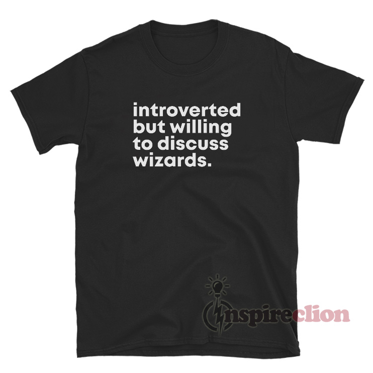 Introverted But Willing To Discuss Wizards T-Shirt - Inspireclion.com