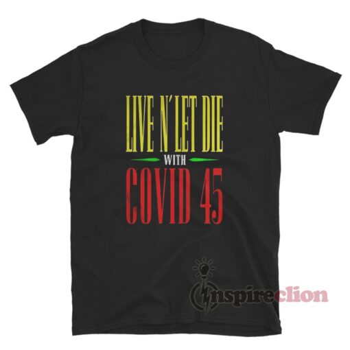 Live N Let Die With Covid 45 T-Shirt
