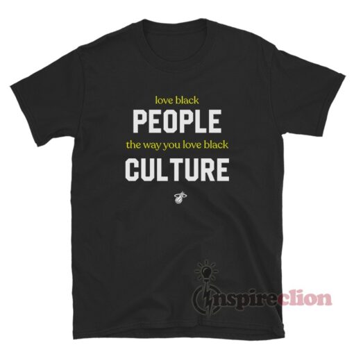 Love Black People The Way You Love Black Culture T-Shirt