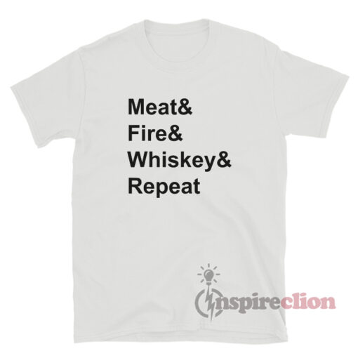 Whiskey Fire Meat Repeat T-Shirt