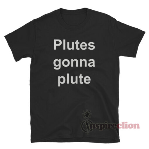 Plutes Gonna Plute T-Shirt