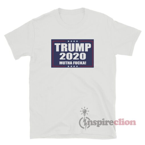 Trump 2020 Mutha Fucka T-Shirt For Sale - Inspireclion.com