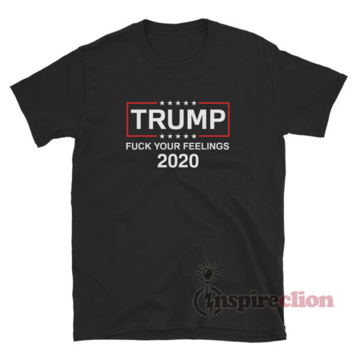 Fuck Your Feelings Trump 2020 T-Shirt