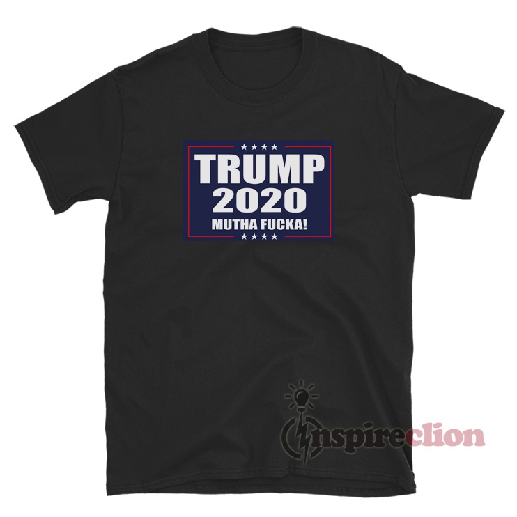 Trump 2020 Mutha Fucka T-Shirt For Sale - Inspireclion.com