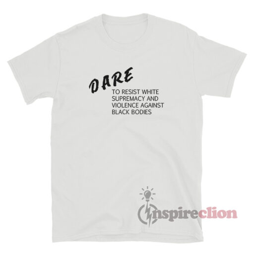 DARE To Resist White Supremacy T-Shirt
