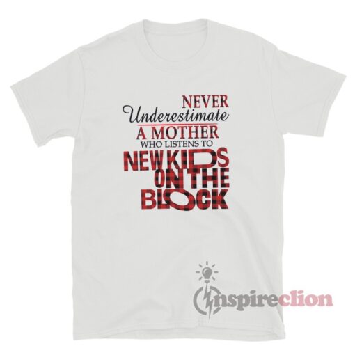 Never Underestimate A Mother Who Listens To New Kids On The Block T-Shirt