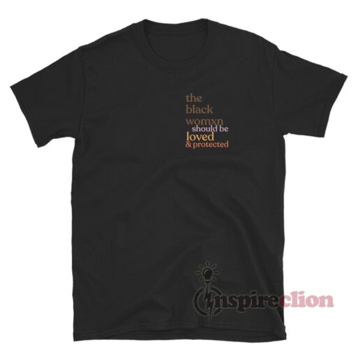 The Black Woman Should Be Loved & Protected T-Shirt