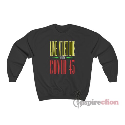Live N Let Die With Covid 45 Sweatshirt