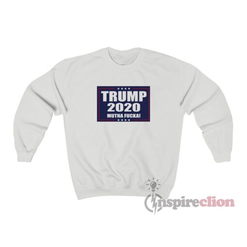 Trump 2020 Mutha Fucka Sweatshirt