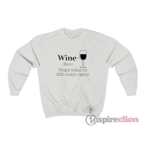 Wine The Glue Holding This 2020 Shitshow Together Sweatshirt
