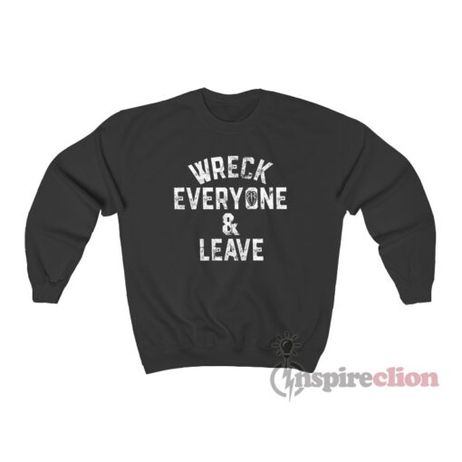 Roman Reigns Wreck Everyone And Leave Authentic Sweatshirt