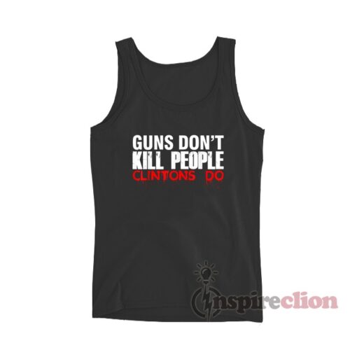 Guns Don't Kill People Clintons Do Tank Top