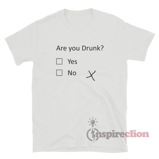 Are You Drunk Yes Or No T-Shirt