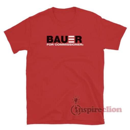 Bauer For Commissioner T-Shirt