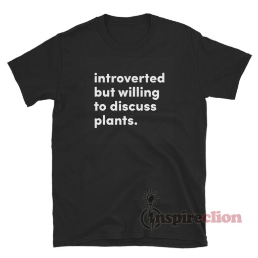 Introverted But Willing To Discuss Plants T-Shirt