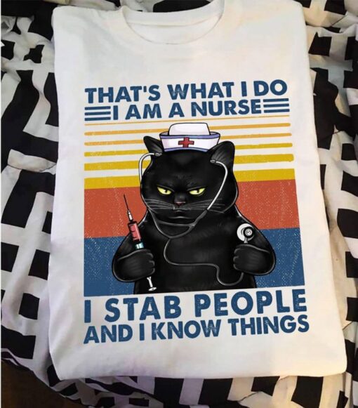 That’s What I Do I Am A Nurse I Stab People And I Know Things Shirt