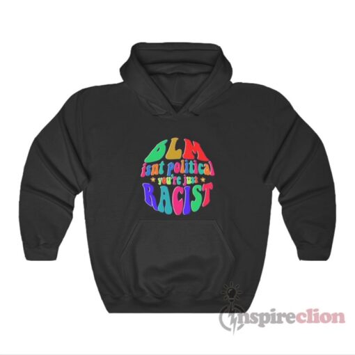BLM Isnt Political You're Just Racist Hoodie