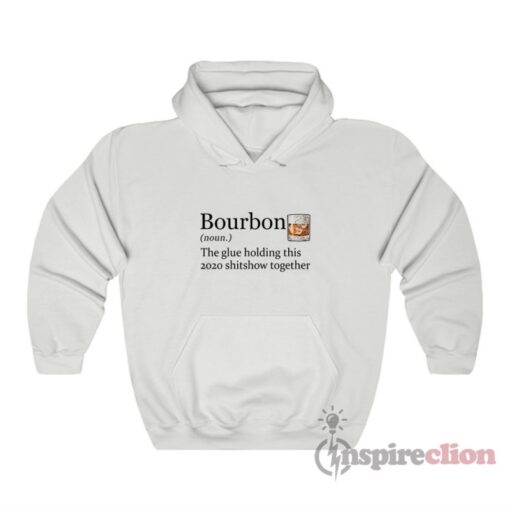 Bourbon Noun The Glue Holding This 2020 Shitshow Together Hoodie