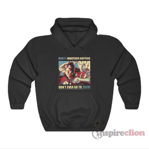 Marty Whatever Happens Don't Ever Go To 2020 Hoodie
