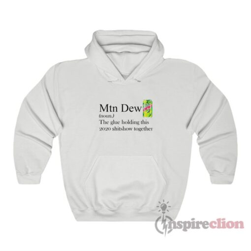 Mountain Dew The Glue Holding This 2020 Shitshow Together Hoodie