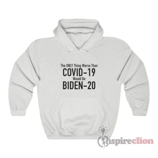 The Only Thing Worse Than Covid-19 Would Be Biden-20 Hoodie
