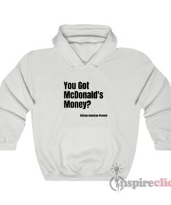 You Got Mcdonald's Money African American Proverb Hoodie