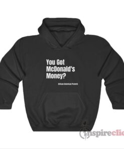 You Got Mcdonald's Money African American Proverb Hoodie