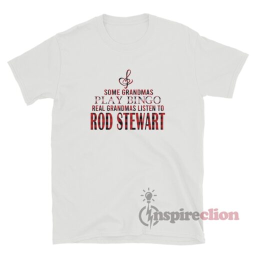 Some Grandmas Play Bingo Real Grandmas Listen To Rod Stewart T-Shirt