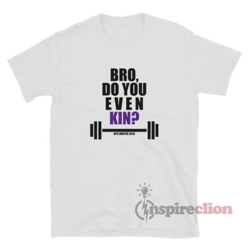 Bro Do You Even Kin KPC Winter 2014 T-Shirt