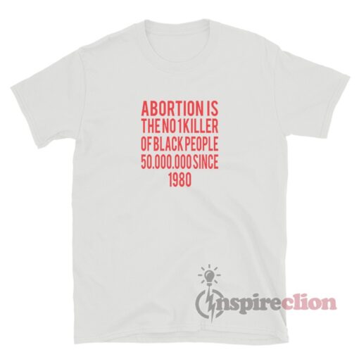 Abortion Is The No 1 Killer Of Black People T-Shirt