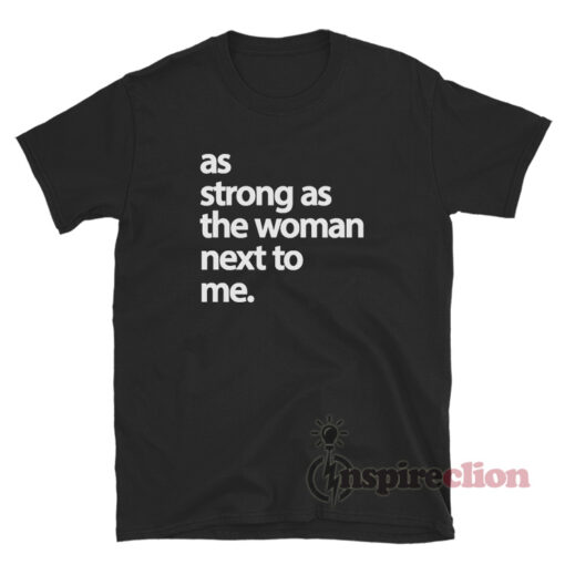 As Strong As The Woman Next To Me T-Shirt