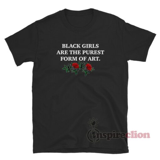 Black Girls Are The Purest Form Of Art T-Shirt